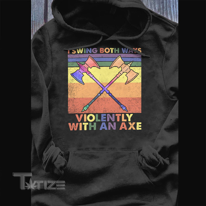 LGBTQ Pride I Swing Both Ways Violently With An Axe Graphic Unisex T Shirt, Sweatshirt, Hoodie Size S - 5XL