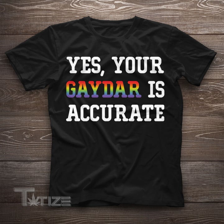 Yes, Your Gaydar Is Accurate Funny LGBT Pride  Gift Graphic Unisex T Shirt, Sweatshirt, Hoodie Size S - 5XL