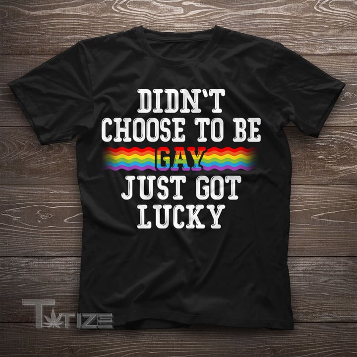 Didn't Choose To Be Gay Just Got Lucky Funny LGBT Pride Tee Graphic Unisex T Shirt, Sweatshirt, Hoodie Size S - 5XL