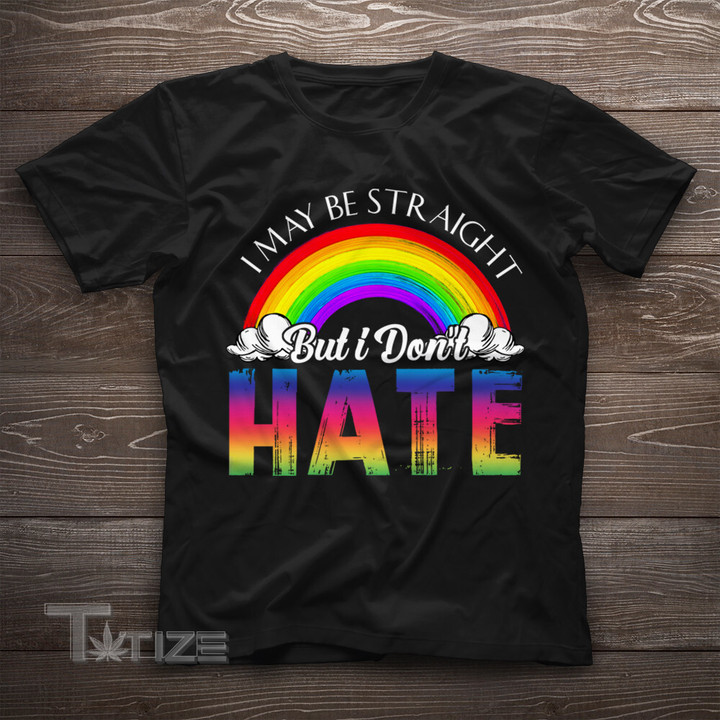 I May Be Straight But I Don't Hate LGBT Funny  Gift
 Graphic Unisex T Shirt, Sweatshirt, Hoodie Size S - 5XL