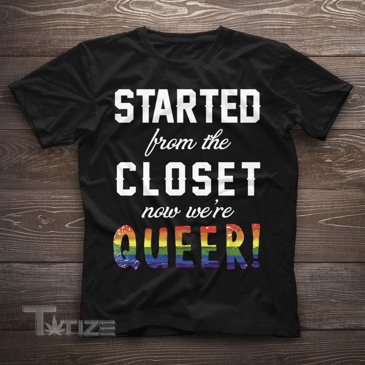 Started From The Closet Now We're Queer Funny LGBT Pride Tee Graphic Unisex T Shirt, Sweatshirt, Hoodie Size S - 5XL