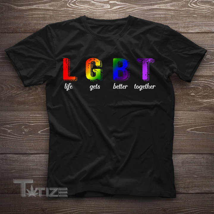 Life Gets Better Together Funny LGBT Pride  Gift Graphic Unisex T Shirt, Sweatshirt, Hoodie Size S - 5XL