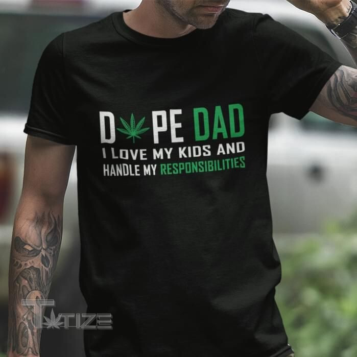 Dope Dad I Love My Kids And Handle My Responsibilities Graphic Unisex T Shirt, Sweatshirt, Hoodie Size S - 5XL