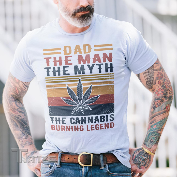 Dad the man the myth the cannabis burning legend Graphic Unisex T Shirt, Sweatshirt, Hoodie Size S - 5XL