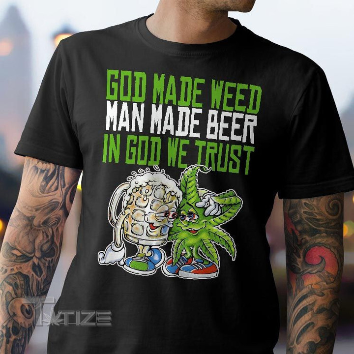 God made weed man made beer Graphic Unisex T Shirt, Sweatshirt, Hoodie Size S - 5XL