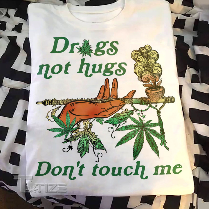 Weed drugs not hugs don't touch me Graphic Unisex T Shirt, Sweatshirt, Hoodie Size S - 5XL