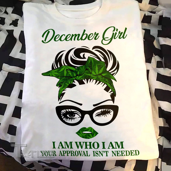 Weed girl i am who i am december Graphic Unisex T Shirt, Sweatshirt, Hoodie Size S - 5XL