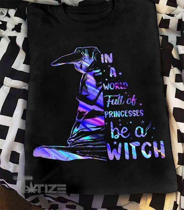 Halloween In A World Full Of Princesses Be A Witch Graphic Unisex T Shirt, Sweatshirt, Hoodie Size S - 5XL