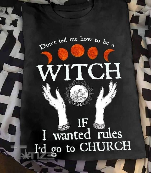 Halloween Witch Don't Tell Me How To Be A Witch Graphic Unisex T Shirt, Sweatshirt, Hoodie Size S - 5XL