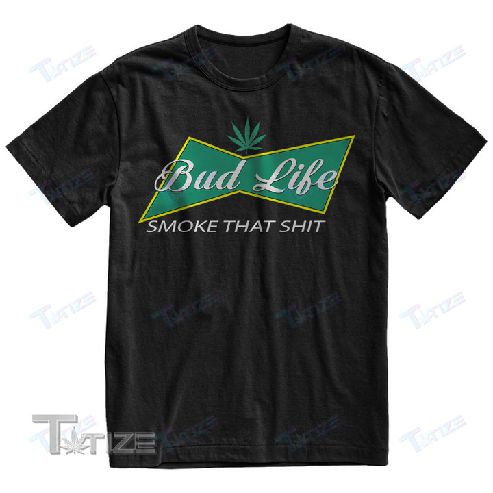 Bud Life Smoke That Sh*T T Shirt, Sweatshirt, Hoodie Size S 5Xl