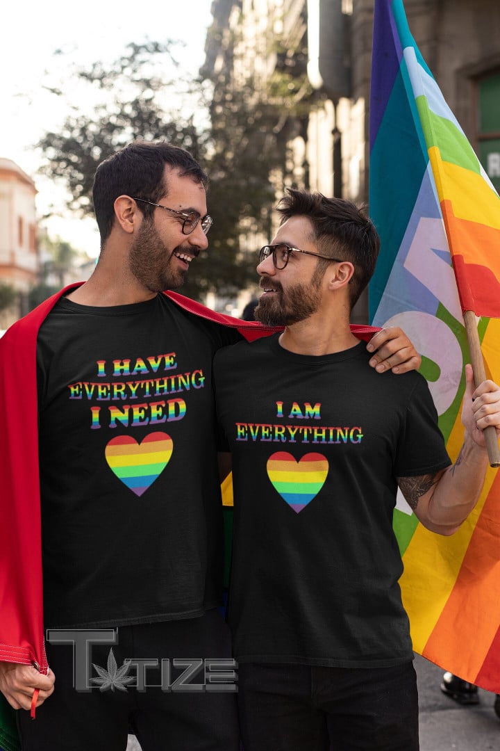 LGBT Gay Pride Couple Matching Shirt Love Wins I Have Everything I Need I am Everything Graphic Unisex T Shirt, Sweatshirt, Hoodie Size S - 5XL
