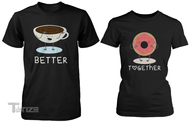 Couple Shirts - Coffee & Donut Better Together Matching Couple Shirts,Valentine Gifts Graphic Unisex T Shirt, Sweatshirt, Hoodie Size S - 5XL