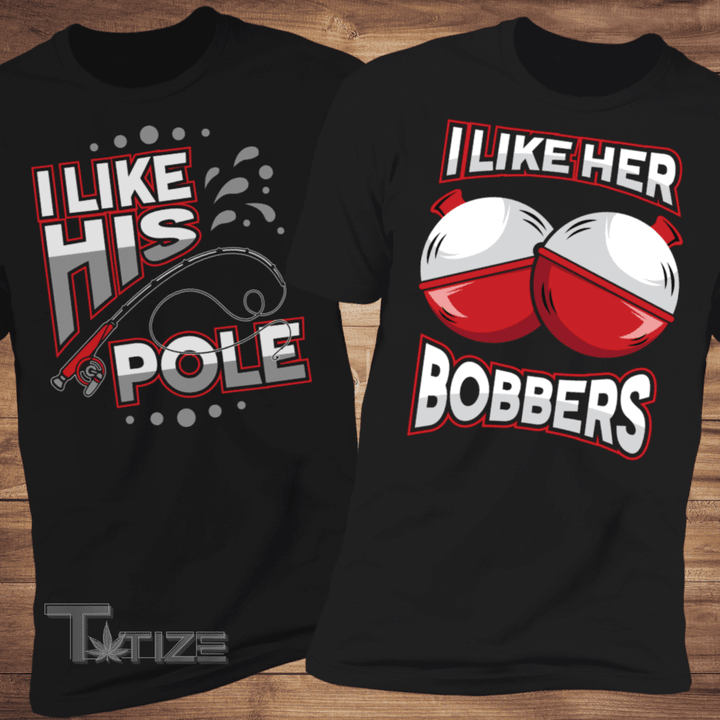 Couple Shirts I Like His Pole - I Like Her Bobbers Matching Couple, Valentine Gifts Graphic Unisex T Shirt, Sweatshirt, Hoodie Size S - 5XL