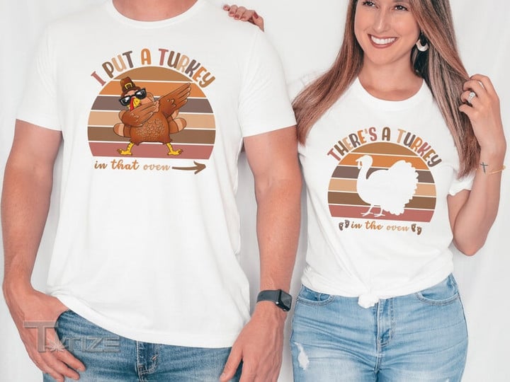 Couple Matching Thanksgiving Day I Put That Turkey in the Oven There's Little Turkey in this Oven, Pregnancy Announcement Shirt, Mommy To Be, Daddy To Be Graphic Unisex T Shirt, Sweatshirt, Hoodie Size S - 5XL