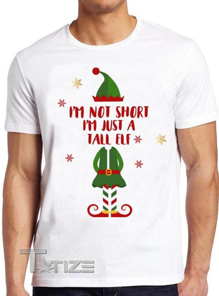 Christmas Elf T Shirt I'm Not Short I'm Just a Tall Graphic Unisex T Shirt, Sweatshirt, Hoodie Size S - 5XL