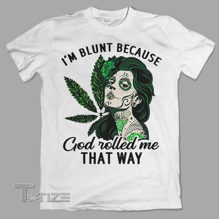 I'm Blunt Because God Rolled Me That Way Graphic Unisex T Shirt, Sweatshirt, Hoodie Size S – 5XL