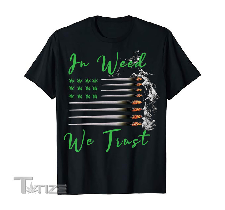 In Weed We Trust Legalize Cannabis and Marijuana is Medicine Graphic Unisex T Shirt, Sweatshirt, Hoodie Size S - 5XL
