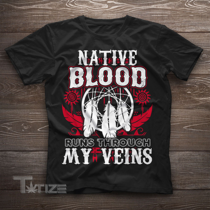 Native Blood Runs Through my Vains Graphic Unisex T Shirt, Sweatshirt, Hoodie Size S - 5XL