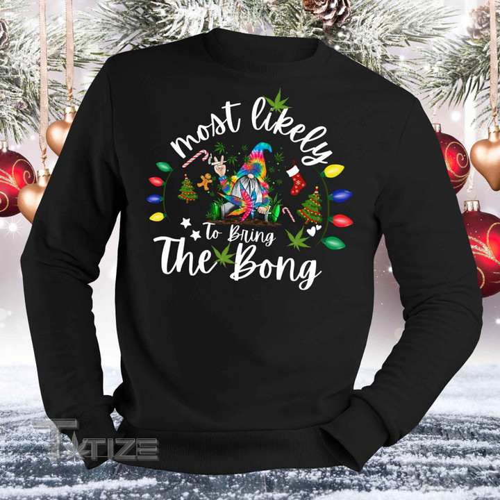 Most Likely to Bring the Bong Funny Christmas Cannabis Graphic Unisex T Shirt, Sweatshirt, Hoodie Size S - 5XL
