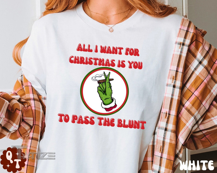 All I Want for Xmas is You to Pass the Blunt T-shirt Funny Graphic Unisex T Shirt, Sweatshirt, Hoodie Size S - 5XL