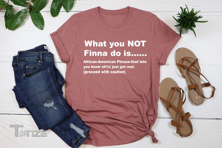 What You Not Finna Do is Shirt,black Pride T-shirt,sarcastic Shirt,black History T-shirt,african American Graphic Unisex T Shirt, Sweatshirt, Hoodie Size S - 5XL