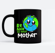 Be Nice To Your Mother Earth Day Black Mugs