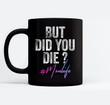 #Momlife But Did You Die Mom Mothers Day Gift Black Mugs