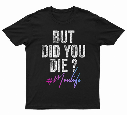 #Momlife But Did You Die Mom Mothers Day Gift Custom Graphic T-Shirt