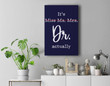 It's Not Miss Ms Mrs It's Dr Actually Premium Wall Art Canvas Decor-New Portrait Wall Art-Navy