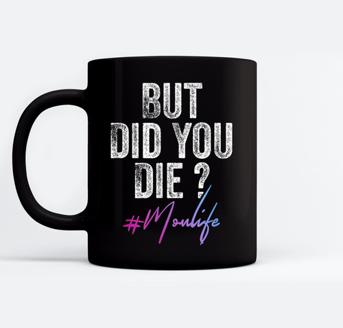 #Momlife But Did You Die Mom Mothers Day Gift Black Mugs