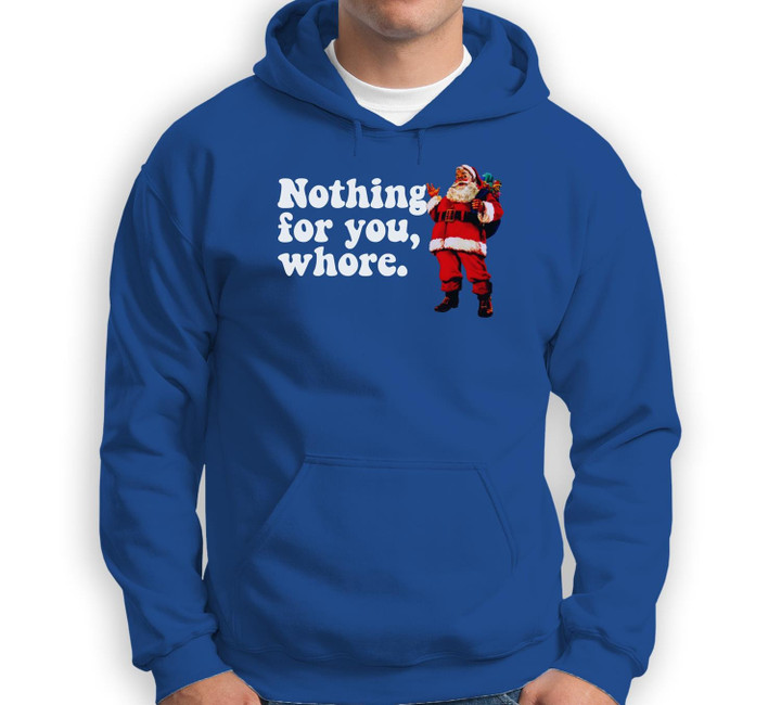 Nothing for you WHORE Christmas Meme Retro Santa Sweatshirt & Hoodie-Adult Hoodie-Royal