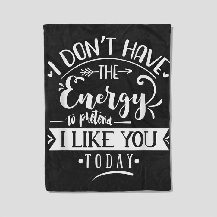 i dont have the energy to pretend i like you today - Sarcasm Fleece Blanket-30X40 In-Black