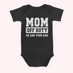 MOM OFF DUTY GO ASK YOUR DAD I Love Mom Mothers Day Baby & Infant Bodysuits-Baby Onesie-Black