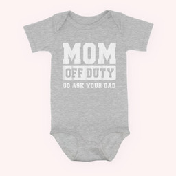 MOM OFF DUTY GO ASK YOUR DAD I Love Mom Mothers Day Baby & Infant Bodysuits-Baby Onesie-Hearther