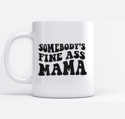 Somebodys Fine Ass Mama Funny Saying Milf Hot Momma Mugs-Ceramic Mug-White