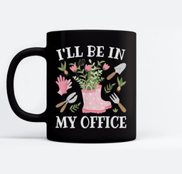 I'll Be In My Office Funny Gardening Garden Plant Gardener Mugs-Ceramic Mug-Black