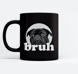 Pug says “Bruh” – Adorable Dog Funny Humor Fashion Mugs-Ceramic Mug-Black