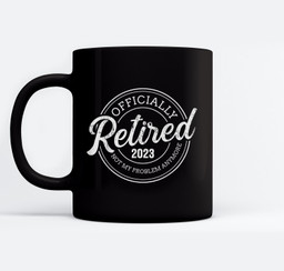 Retired 2023 not my problem anymore retirement Mugs-Ceramic Mug-Black