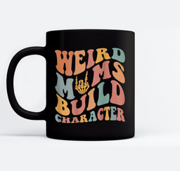Weird Moms Build Character ( On Back ) Mugs-Ceramic Mug-Black