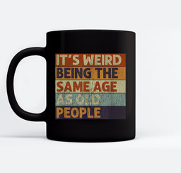 It's Weird Being The Same Age As Old People Retro Sarcastic Mugs-Ceramic Mug-Black