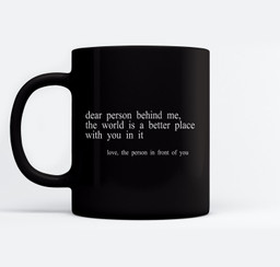 Dear Person Behind Me The World Is A Better Place With You Mugs-Ceramic Mug-Black