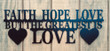 Faith Hope Love But The Greatest Is Love Cut Metal Sign