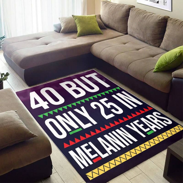 40 But Only 25 In Melanin Years African American Area Rug Home Decor