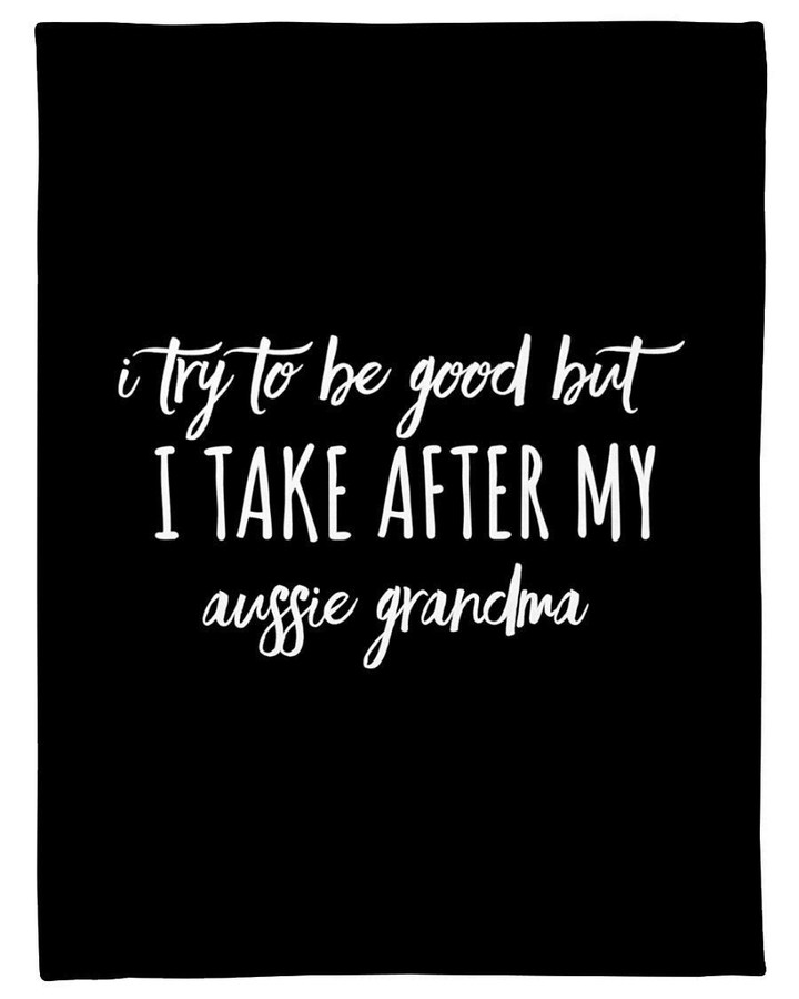 Try To Be Good But I Take After My Aussie Grandma Personalized Nation Gifts Fleece Blanket