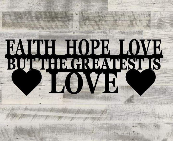 Faith Hope Love But The Greatest Is Love Cut Metal Sign