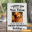 I Asked God For A True Friend - Golden Retriever Garden Flag