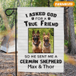 I Asked God For A True Friend - German Shepherd Dog Garden Flag
