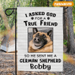 I Asked God For A True Friend - German Shepherd Dog Garden Flag