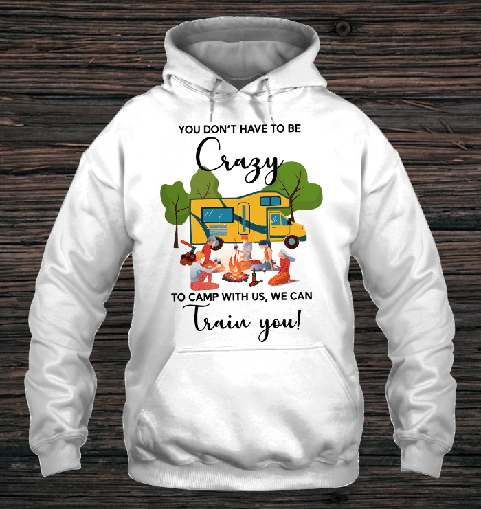 You Don't Have To Be Crazy Camping Hoodie