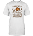 I Would Rather Stand With God and be Judged by the World T-shirt